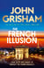 The French Illusion - the explosive new novel from the master of the legal thriller