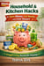 Household & Kitchen Hacks to Save Money, Cut Waste, and Live Smart