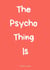 The Psycho Thing Is