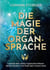 Die Magie der Organsprache - Lausche dem mystischen Wissen deines Körpers und finde dein inneres Gold
