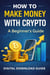 How to Make Money with Crypto: A Beginner’s Guide