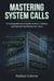 Mastering System Calls: A Comprehensive Guide to the C Library and Kernel Interfaces for Linux - Professional Systems Engineering