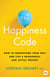 The Happiness Code - How to understand your past and live a meaningful and joyful present
