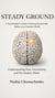 Steady Ground. A psychologist's Guide to Staying Emotionally Stable in an Unstable World