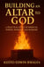 Building An Altar to God