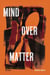 Mind Over Matter