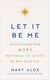 Let It Be Me - Sacred Lessons from Mary, the Mother of Jesus, for Your Daily Life