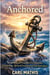 Achored Seven Biblical Principles for Disciplined Leadership