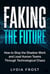 Faking the Future: How to Stop the Shadow Work and Lead Human Teams Through Technological Chaos