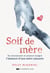 Soif de mère - Se reconstruire et avancer malgré l'absence d'une mère aimante