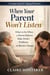 When Your Parent Won't Listen - What To Do When a Parent Refuses Help, Denies Problems, Or Resists Change - Caring For Aging Parents Series, #7