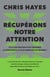 Récupérons notre attention : Et si l'attention était devenue la ressource la plus menacée au monde ?