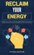 Reclaim Your Energy: A Comprehensive Guide to Naturally Combat Fatigue with Strategies for Boosting Energy Levels, Overcoming Burnout, and Living Vibrantly