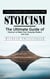 Stoicism: A Practical Beginner’s Guide to Stoicism for Calm - The Ultimate Guide of Stoicism to Make Your Everyday Modern Life Calm