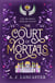 The Court of Mortals - Mortal politics and fae feuds collide in this page-turning cosy romantic fantasy.