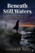 Beneath Still Waters : A Novel of Secrets, Obsession, and the Love That Uncovered the Truth