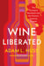 Wine Liberated - The Ecological Revolution and the Vintners Inspiring Change