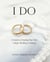 I Do: A Guide to Creating Your Own Unique Wedding Ceremony