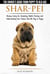 Shar-Pei - The Owner’s Guide from Puppy to Old Age - Choosing, Caring for, Grooming, Health, Training and Understanding Your Chinese Shar-Pei Dog