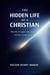 The Hidden Life of a Christian:Why We Struggle, Stay Stuck, and How Change Begins