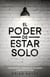 El Poder de Estar Solo: Transforma tu Soledad en Fortaleza y Renueva tu Vida