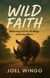 Wild Faith: Believing God for All Things and Living Like It