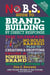 No B.S. Guide to Brand-Building by Direct Response - The Ultimate No Holds Barred Plan to Creating and Profiting from a Powerful Brand Without Buying It