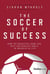 The Soccer of Success - How the Beautiful Game Can Help You Achieve Goals in Business and Life