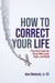 How to Correct Your Life - Practical Tools for Those Who Lead, Fight, and Build