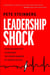 Leadership Shock - Using Authenticity to Navigate the Hidden Dangers of Career Success