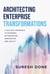 Architecting Enterprise Transformations - A Holistic Approach to Business Optimization, Innovation, and Agility