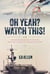 Oh Yeah? Watch This! - A Retired Rear Admiral's Journey from the Valleys to the Mountaintops