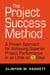 The Project Success Method - A Proven Approach for Achieving Superior Project Performance in as a Little as 5 Days