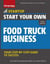 Start Your Own Food Truck Business - Your Step-By-Step Guide to Success