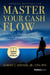 Master Your Business Cash Flow - Grow The Company You Love, Live The Life You Want Now
