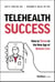 Telehealth Success - How to Thrive in the New Age of Remote Care