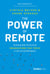 The Power of Remote - Building High-Performing Organizations That Thrive in the Virtual Workplace