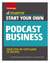 Start Your Own Podcast Business - Your Step-By-Step Guide to Success