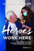 Heroes Work Here - An Extraordinary Story of Courage, Resilience and Hope from the Frontlines of COVID-19