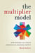 The Multiplier Model - How Systems Can Create Exponential Business Growth