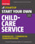 Start Your Own Child-Care Service - Your Step-By-Step Guide to Success