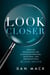 Look Closer - Ideas on Reexamining and Eliminating Personal, Relational, and Organizational Blind Spots