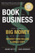 Book The Business - How To Make BIG MONEY With Your Book Without Even Selling A Single Copy