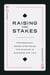 Raising the Stakes - Professional Poker Strategies for Winning in Business and Life