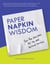 Paper Napkin Wisdom - Your Five Step Plan For Life and Business Success