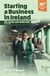 Starting a Business in ireland (8th edition) - The Guide and Directory