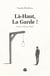 Là-Haut, La Garde ! - Chronique du palais, pièce en quatre actes