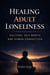 Healing Adult Loneliness: Solitude, Self Worth and Human Connection