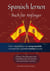 Spanisch lernen - Buch für Anfänger - Spanisch lernen auf natürliche Weise. Lerne mit Hilfe zahlreicher Alltagssituationen, Dialogen und einer Wort für Wortübersetzung spielerisch und effektiv die spanische Sprache