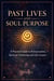 Past Lives and Soul Purpose: A Practical Guide to Reincarnation, Spiritual Awakening and Life Lessons